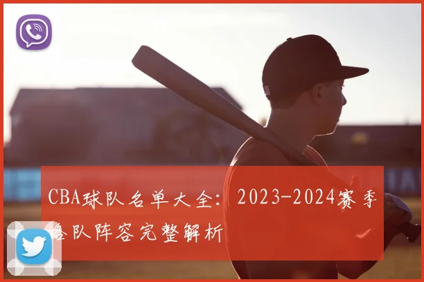CBA球队名单大全：2023-2024赛季各队阵容完整解析