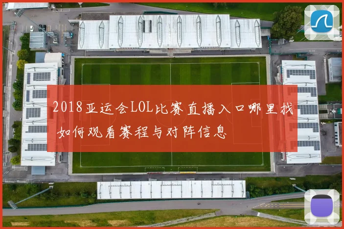 2018亚运会LOL比赛直播入口哪里找 如何观看赛程与对阵信息